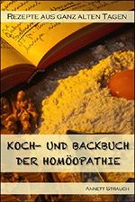 Ein Koch- und Backbuch der Homöopathie: Rezepte aus ganz alten Tagen Cover des Buches Ein Koch- und Backbuch der Homöopathie: Rezepte aus ganz alten Tagen (ISBN: B014PJZ862)