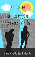 Er küsste ihren Fuß (German Edition) Cover des Buches Er küsste ihren Fuß (German Edition) (ISBN: B014VBNAN2)