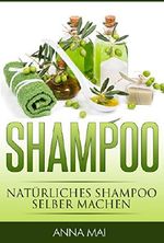 SHAMPOO: Natürliches Shampoo selber machen: 50 Rezepte für alle Haartypen (Shampoo, Naturshampoo) Cover des Buches SHAMPOO: Natürliches Shampoo selber machen: 50 Rezepte für alle Haartypen (Shampoo, Naturshampoo) (ISBN: B015IAJAHA)