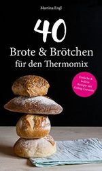 40 Brote & Brötchen für den Thermomix: Einfache & leckere Rezepte mit Geling-Garantie (Backen, Gesund, Allergie, Abnehmen) Cover des Buches 40 Brote & Brötchen für den Thermomix: Einfache & leckere Rezepte mit Geling-Garantie (Backen, Gesund, Allergie, Abnehmen) (ISBN: B015JPB3HO)