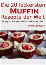 Die 20 leckersten Muffin-Rezepte der Welt: Leckere Rezepte für Muffins, zum einfachen Nachbacken und Genießen.Vorsicht:macht süchtig! Cover des Buches Die 20 leckersten Muffin-Rezepte der Welt: Leckere Rezepte für Muffins, zum einfachen Nachbacken und Genießen.Vorsicht:macht süchtig! (ISBN: B015Y1SC1S)