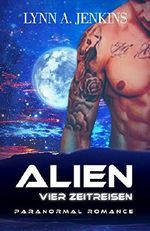 Alien - Vier Zeitreisen: Paranormale Liebesgeschichte (1h Paranormal Romance) (Übersinnliche Fantasy Kurzgeschichten) Cover des Buches Alien - Vier Zeitreisen: Paranormale Liebesgeschichte (1h Paranormal Romance) (Übersinnliche Fantasy Kurzgeschichten) (ISBN: B016E0LDRI)
