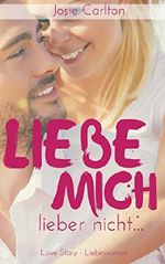 Liebe mich lieber nicht: Lovestory - Liebesgeschichte Cover des Buches Liebe mich lieber nicht: Lovestory - Liebesgeschichte (ISBN: B016TZ3WO0)