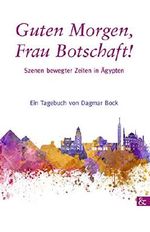 Guten Morgen, Frau Botschaft!: Szenen bewegter Zeiten in Ägypten Cover des Buches Guten Morgen, Frau Botschaft!: Szenen bewegter Zeiten in Ägypten (ISBN: B017DJWG8O)