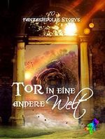 Tor in eine andere Welt: 10 fantasievolle Storys Cover des Buches Tor in eine andere Welt: 10 fantasievolle Storys (ISBN: B017DZ72B4)
