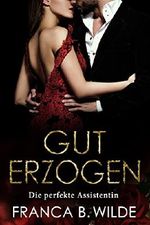 Die perfekte Assistentin: Gut erzogen 1 Cover des Buches Die perfekte Assistentin: Gut erzogen 1 (ISBN: B017S0NBVE)