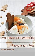 Weihnachtsmenüs: Rezepte zum Fest Cover des Buches Weihnachtsmenüs: Rezepte zum Fest (ISBN: B018CCHII4)
