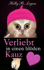 Verliebt in einen blöden Kauz: Liebesroman Cover des Buches Verliebt in einen blöden Kauz: Liebesroman (ISBN: B018H9RUUI)