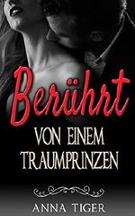 Erotik: Berührt von einem Traumprinzen (Erotischer Liebesroman, Liebe, Lust, Leidenschaft) Cover des Buches Erotik: Berührt von einem Traumprinzen (Erotischer Liebesroman, Liebe, Lust, Leidenschaft) (ISBN: B018SUBXT0)