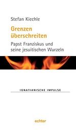 Grenzen überschreiten: Papst Franziskus und seine jesuitischen Wurzeln (Ignatianische Impulse 67) Cover des Buches Grenzen überschreiten: Papst Franziskus und seine jesuitischen Wurzeln (Ignatianische Impulse 67) (ISBN: B0191VN1B8)
