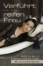 Verführt von einer reifen Frau: Wenn er sich in erfahrene Hände begibt. 20 erotische Storys Cover des Buches Verführt von einer reifen Frau: Wenn er sich in erfahrene Hände begibt. 20 erotische Storys (ISBN: B019C7SOUY)