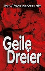 Geile Dreier!: Über 30 Storys vom Sex zu dritt! Cover des Buches Geile Dreier!: Über 30 Storys vom Sex zu dritt! (ISBN: B019C7T5VQ)