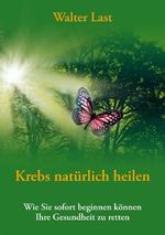 Krebs natürlich heilen: Wie Sie sofort beginnen können Ihre Gesundheit zu retten Cover des Buches Krebs natürlich heilen: Wie Sie sofort beginnen können Ihre Gesundheit zu retten (ISBN: B01A0WHE2Y)