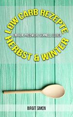 Low Carb Rezepte - Herbst & Winter: einfach, preiswert, schnell, lecker Cover des Buches Low Carb Rezepte - Herbst & Winter: einfach, preiswert, schnell, lecker (ISBN: B01ABTW458)
