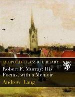 Robert F. Murray: His Poems, with a Memoir Cover des Buches Robert F. Murray: His Poems, with a Memoir (ISBN: B01AT022XI)