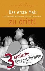 3 erotische Kurzgeschichten aus: "Das erste Mal: zu dritt!" Cover des Buches 3 erotische Kurzgeschichten aus: "Das erste Mal: zu dritt!" (ISBN: B01ATIH6RW)
