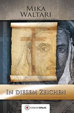 In diesem Zeichen: Elf Briefe des Marcus vom Frühjahr des Jahres 30 n.Chr. um die Kreuzigung und Auferstehung Jesu (Mika Waltaris historische Romane 6) Cover des Buches In diesem Zeichen: Elf Briefe des Marcus vom Frühjahr des Jahres 30 n.Chr. um die Kreuzigung und Auferstehung Jesu (Mika Waltaris historische Romane 6) (ISBN: B01AYDEPZI)