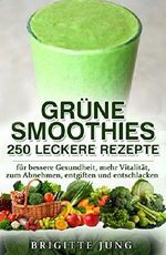 GRÜNE SMOOTHIES - 250 LECKERE REZEPTE: für bessere Gesundheit, mehr Vitalität, zum Abnehmen, entgiften und entschlacken (Gesunde Ernährung, Rohkost, Abnehmen ohne Diät) Cover des Buches GRÜNE SMOOTHIES - 250 LECKERE REZEPTE: für bessere Gesundheit, mehr Vitalität, zum Abnehmen, entgiften und entschlacken (Gesunde Ernährung, Rohkost, Abnehmen ohne Diät) (ISBN: B01AZIGLI6)