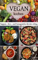 VEGAN KOCHEN: Suppen-, Reis- und Pastagerichte für den Alltag! (vegan, vegan kochen, vegane Ernährung, vegan abnehmen) Cover des Buches VEGAN KOCHEN: Suppen-, Reis- und Pastagerichte für den Alltag! (vegan, vegan kochen, vegane Ernährung, vegan abnehmen) (ISBN: B01B22DW90)
