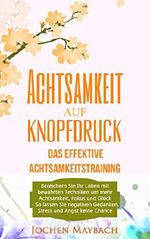 Achtsamkeit auf Knopfdruck - Das effektive Achtsamkeitstraining: achtsame Selbsthypnose, achtsame Kommunikation, Achtsamkeit im Alltag, Meditation, Achtsamkeitsmeditation, Gewohnheiten, Disziplin Cover des Buches Achtsamkeit auf Knopfdruck - Das effektive Achtsamkeitstraining: achtsame Selbsthypnose, achtsame Kommunikation, Achtsamkeit im Alltag, Meditation, Achtsamkeitsmeditation, Gewohnheiten, Disziplin (ISBN: B01BFD2C4M)
