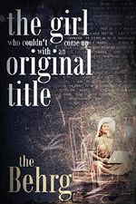 The Girl Who Couldn't Come Up With an Original Title Cover des Buches The Girl Who Couldn't Come Up With an Original Title (ISBN: B01BJEYQP0)