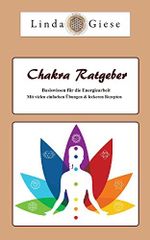 Linda Giese - Chakra Ratgeber: Basiswissen für die Energiearbeit mit vielen einfachen Übungen & leckeren Rezepten Cover des Buches Linda Giese - Chakra Ratgeber: Basiswissen für die Energiearbeit mit vielen einfachen Übungen & leckeren Rezepten (ISBN: B01BLCB3OC)