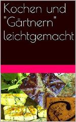 Kochen und "Gärtnern" leichtgemacht Cover des Buches Kochen und "Gärtnern" leichtgemacht (ISBN: B01C0JZ756)