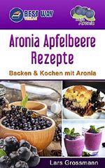 Aronia Apfelbeere Rezepte: Backen & Kochen mit Aronia (Superfoods 1) Cover des Buches Aronia Apfelbeere Rezepte: Backen & Kochen mit Aronia (Superfoods 1) (ISBN: B01C44FKOA)