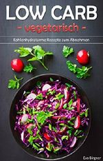 Low Carb vegetarisch: Kohlenhydratarme Rezepte zum Abnehmen (low carb Rezepte, vegetarische Gerichte, vegetarisch low carb) Cover des Buches Low Carb vegetarisch: Kohlenhydratarme Rezepte zum Abnehmen (low carb Rezepte, vegetarische Gerichte, vegetarisch low carb) (ISBN: B01C4U09GS)