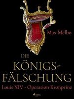 Die Königsfälschung: Louis XIV - Operation Kronprinz Cover des Buches Die Königsfälschung: Louis XIV - Operation Kronprinz (ISBN: B01C5NCH9G)