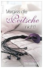 Vergiss die Peitsche nicht!: S/M-Sachbuch Cover des Buches Vergiss die Peitsche nicht!: S/M-Sachbuch (ISBN: B01C91FDJ0)
