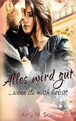 Alles wird gut ... wenn du mich liebst Cover des Buches Alles wird gut ... wenn du mich liebst (ISBN: B01CK721EI)