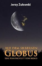 Auf dem silbernen Globus: Eine Handschrift vom Mond Cover des Buches Auf dem silbernen Globus: Eine Handschrift vom Mond (ISBN: B01CO65L0G)