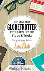 Der Low Cost Globetrotter: Günstig reisen – Der kompakte Ratgeber für jeden, der die Welt für kleines Geld sehen will: Die besten Tipps und Tricks für Backpacker, Globetrotter und Reiseverrückte Cover des Buches Der Low Cost Globetrotter: Günstig reisen – Der kompakte Ratgeber für jeden, der die Welt für kleines Geld sehen will: Die besten Tipps und Tricks für Backpacker, Globetrotter und Reiseverrückte (ISBN: B01CY9MKXY)