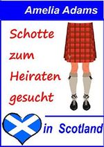Schotte zum Heiraten gesucht: Ein Schottland-Liebesroman (Love in Scotland 1) Cover des Buches Schotte zum Heiraten gesucht: Ein Schottland-Liebesroman (Love in Scotland 1) (ISBN: B01D72ZAQQ)
