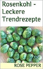 Rosenkohl - Leckere Trendrezepte (Pepper´s Küche 2) Cover des Buches Rosenkohl - Leckere Trendrezepte (Pepper´s Küche 2) (ISBN: B01D7FITOS)