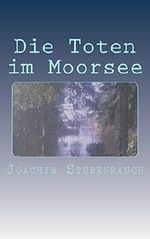 Die Toten im Moorsee: Mario Dorns erster Fall Cover des Buches Die Toten im Moorsee: Mario Dorns erster Fall (ISBN: B01D8I2AZS)