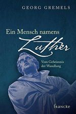 Ein Mensch namens Luther: Vom Geheimnis der Wandlung Cover des Buches Ein Mensch namens Luther: Vom Geheimnis der Wandlung (ISBN: B01D9CE6OG)