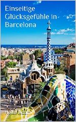 Einseitige Glücksgefühle in Barcelona Cover des Buches Einseitige Glücksgefühle in Barcelona (ISBN: B01DH7M9MO)
