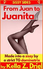 From Juan to Juanita: Transformed into a sissy by a strict TG dominatrix Cover des Buches From Juan to Juanita: Transformed into a sissy by a strict TG dominatrix (ISBN: B01DJCUGZO)