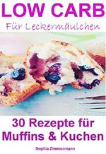 Low Carb für Leckermäulchen 30 Rezepte für Muffins & Kuchen (Diät, Ernährung, Abnehmen, kohlenhydratarme Rezepte, zuckerfreie Rezepte, Backen, Kochen, Kuchen, Muffins, Süßigkeiten, Dessert) Cover des Buches Low Carb für Leckermäulchen 30 Rezepte für Muffins & Kuchen (Diät, Ernährung, Abnehmen, kohlenhydratarme Rezepte, zuckerfreie Rezepte, Backen, Kochen, Kuchen, Muffins, Süßigkeiten, Dessert) (ISBN: B01DS3P776)