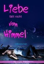 Liebe fällt nicht vom Himmel - Oder etwa doch? Cover des Buches Liebe fällt nicht vom Himmel - Oder etwa doch? (ISBN: B01DTLA3G2)