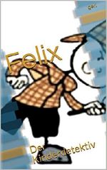 Felix: Der Kinderdetektiv Cover des Buches Felix: Der Kinderdetektiv (ISBN: B01DW5Q31O)