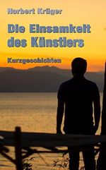 Die Einsamkeit des Künstlers: 16 Kurzgeschichten Cover des Buches Die Einsamkeit des Künstlers: 16 Kurzgeschichten (ISBN: B01E2KW6M8)