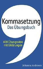 Kommasetzung - Das Übungsbuch: 400 Übungssätze mit Erklärungen. Das Übungsbuch zum Crashkurs für Studierende (Rechtschreibung und Zeichensetzung 2) Cover des Buches Kommasetzung - Das Übungsbuch: 400 Übungssätze mit Erklärungen. Das Übungsbuch zum Crashkurs für Studierende (Rechtschreibung und Zeichensetzung 2) (ISBN: B01E3XC07A)