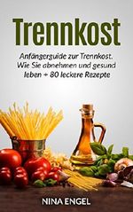 Trennkost: Anfängerguide zur Trennkost. Wie Sie abnehmen und gesund leben + 80 leckere Rezepte Cover des Buches Trennkost: Anfängerguide zur Trennkost. Wie Sie abnehmen und gesund leben + 80 leckere Rezepte (ISBN: B01E79E08C)