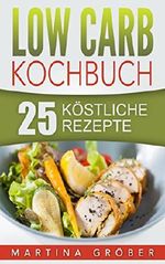 Low Carb Kochbuch - 25 köstliche Rezepte (Low Carb, Abnehmen, Rezepte, gesund, einfach) Cover des Buches Low Carb Kochbuch - 25 köstliche Rezepte (Low Carb, Abnehmen, Rezepte, gesund, einfach) (ISBN: B01EBAL12U)