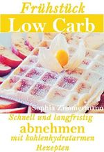 Frühstück Low Carb Schnell und langfristig Abnehmen mit kohlenhydratarmen Rezepten (Diät, Ernährung, Abnehmen, kohlenhydratarme Rezepte, zuckerfreie Rezepte, ... Gewichtsreduktion,Ernährungsumstellung 1) Cover des Buches Frühstück Low Carb Schnell und langfristig Abnehmen mit kohlenhydratarmen Rezepten (Diät, Ernährung, Abnehmen, kohlenhydratarme Rezepte, zuckerfreie Rezepte, ... Gewichtsreduktion,Ernährungsumstellung 1) (ISBN: B01EEA14IS)
