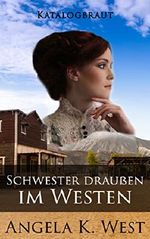 Katalogbraut: Eine Schwester draußen im Westen ( Reiner und mustergültiger historischer Roman) (Frauenfiktion Neue Erwachsene Hochzeit im Westen) Cover des Buches Katalogbraut: Eine Schwester draußen im Westen ( Reiner und mustergültiger historischer Roman) (Frauenfiktion Neue Erwachsene Hochzeit im Westen) (ISBN: B01F7UX6JY)