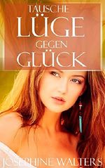 Historische Liebesromane: Tausche Lüge gegen Glück Cover des Buches Historische Liebesromane: Tausche Lüge gegen Glück (ISBN: B01FPTI016)
